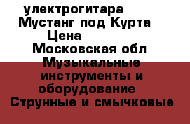улектрогитараJ TurserМустанг под Курта. › Цена ­ 19 000 - Московская обл. Музыкальные инструменты и оборудование » Струнные и смычковые   